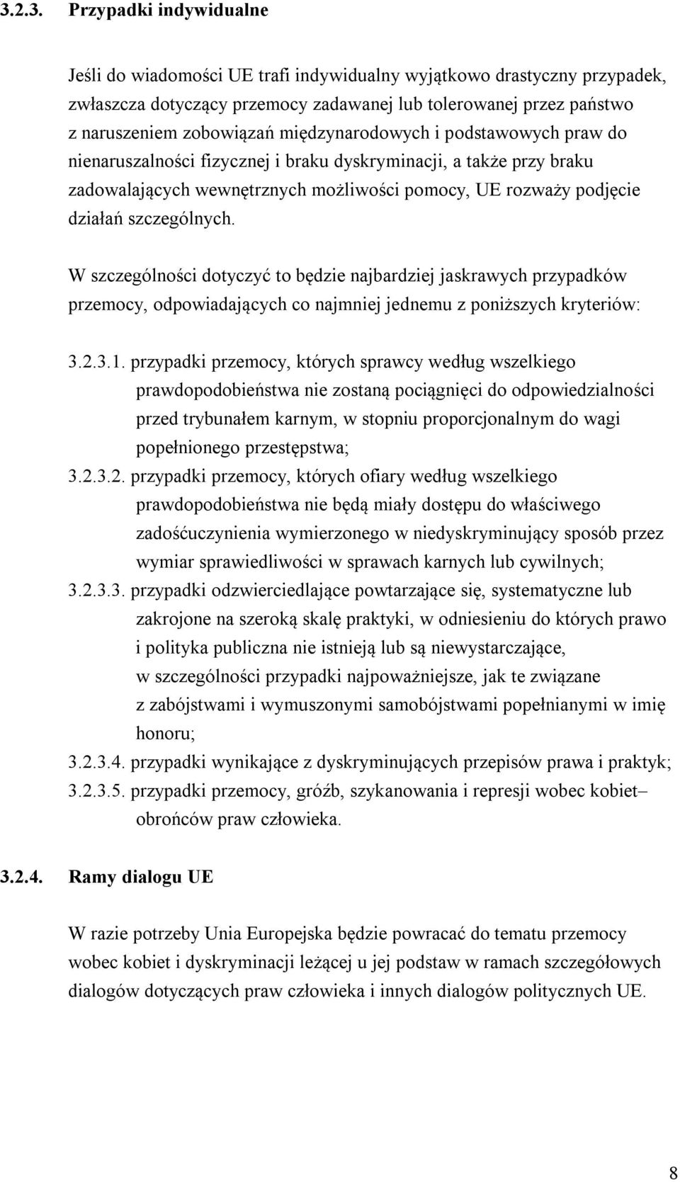 W szczególności dotyczyć to będzie najbardziej jaskrawych przypadków przemocy, odpowiadających co najmniej jednemu z poniższych kryteriów: 3.2.3.1.