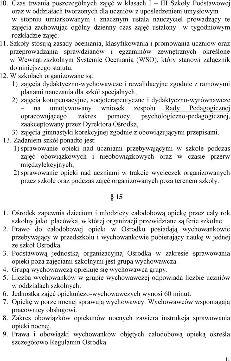 Szkoły stosują zasady oceniania, klasyfikowania i promowania uczniów oraz przeprowadzania sprawdzianów i egzaminów zewnętrznych określone w Wewnątrzszkolnym Systemie Oceniania (WSO), który stanowi