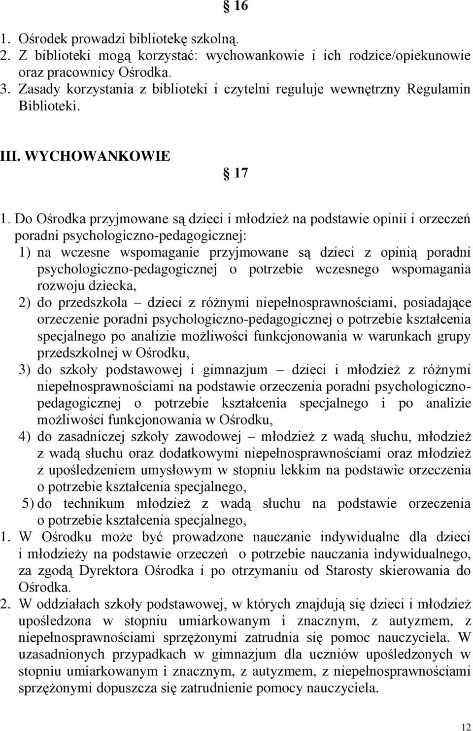 Do Ośrodka przyjmowane są dzieci i młodzież na podstawie opinii i orzeczeń poradni psychologiczno-pedagogicznej: 1) na wczesne wspomaganie przyjmowane są dzieci z opinią poradni