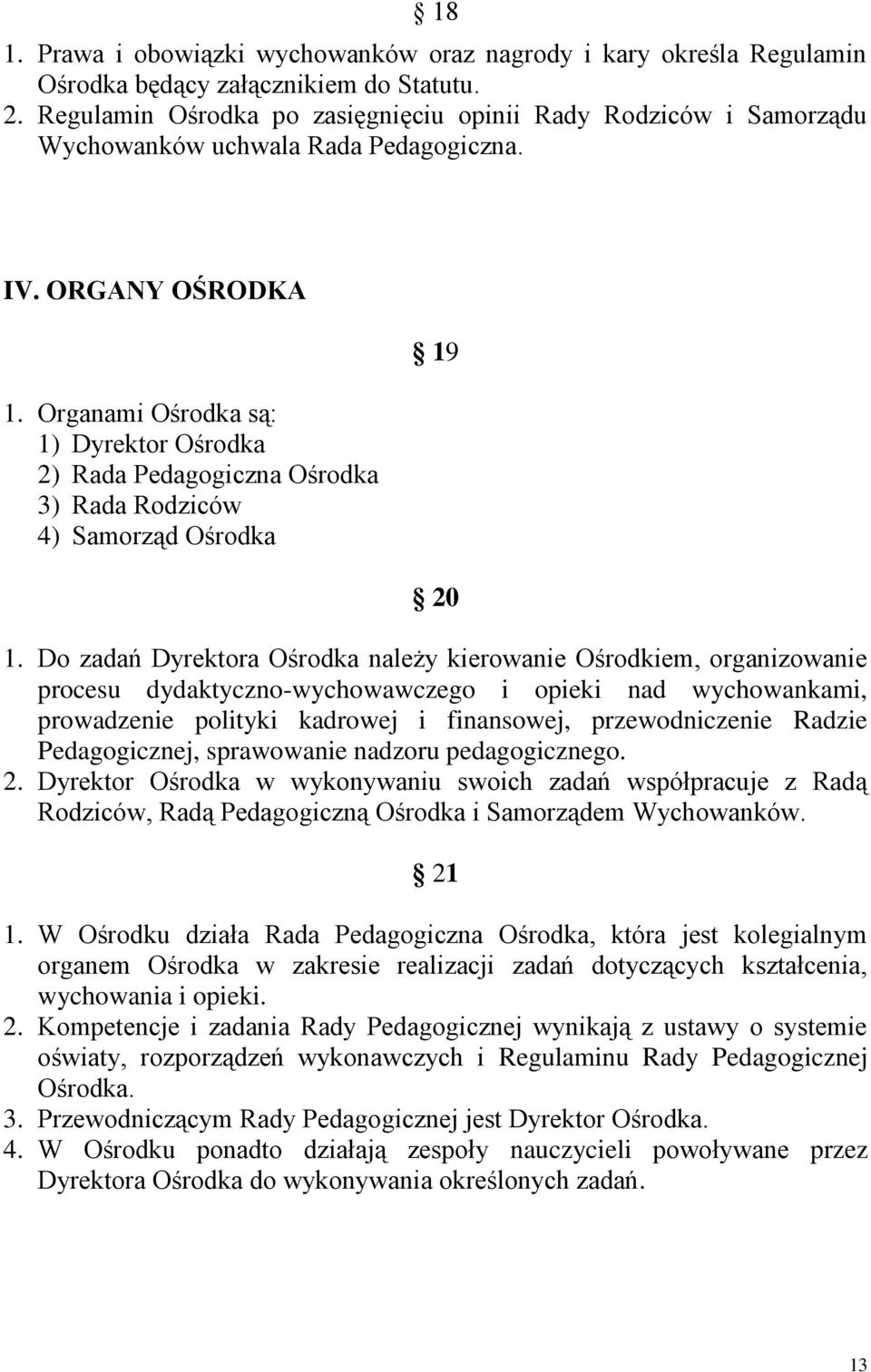 Organami Ośrodka są: 1) Dyrektor Ośrodka 2) Rada Pedagogiczna Ośrodka 3) Rada Rodziców 4) Samorząd Ośrodka 19 20 1.