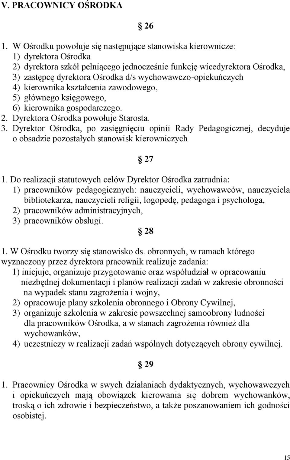 wychowawczo-opiekuńczych 4) kierownika kształcenia zawodowego, 5) głównego księgowego, 6) kierownika gospodarczego. 2. Dyrektora Ośrodka powołuje Starosta. 3.