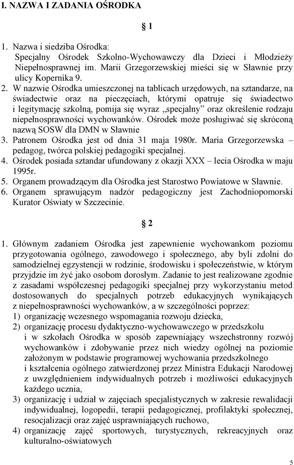 W nazwie Ośrodka umieszczonej na tablicach urzędowych, na sztandarze, na świadectwie oraz na pieczęciach, którymi opatruje się świadectwo i legitymację szkolną, pomija się wyraz specjalny oraz