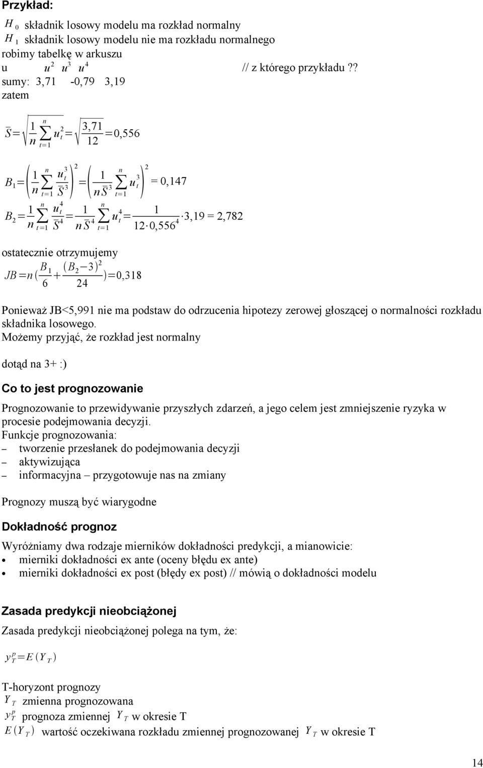 6 B 3 =0,318 4 Poieważ JB<5,991 ie ma podstaw do odrzuceia hipotezy zerowej głoszącej o ormalości rozkładu składika losowego.