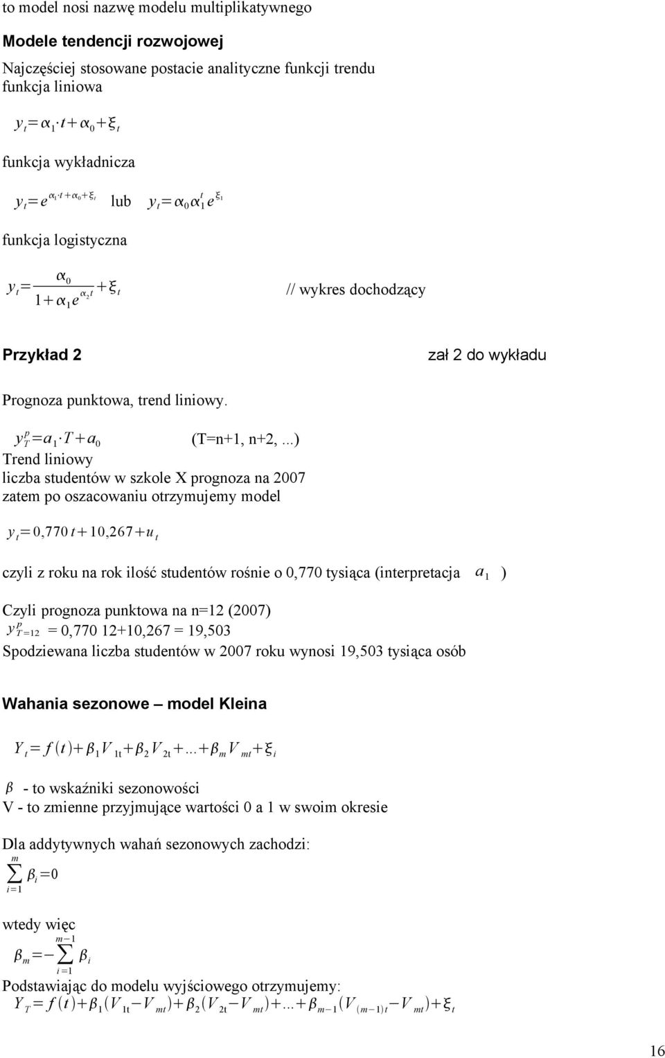..) Tred liiowy liczba studetów w szkole X progoza a 007 zatem po oszacowaiu otrzymujemy model y t =0,770 t10,67u t czyli z roku a rok ilość studetów rośie o 0,770 tysiąca (iterpretacja a 1 ) Czyli