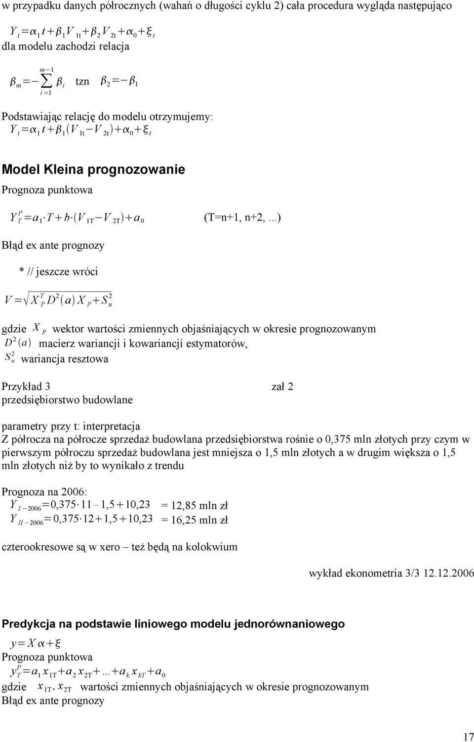 ..) Błąd ex ate progozy * // jeszcze wróci V = X P T D a X P S u gdzie X p wektor wartości zmieych objaśiających w okresie progozowaym D a macierz wariacji i kowariacji estymatorów, S u wariacja