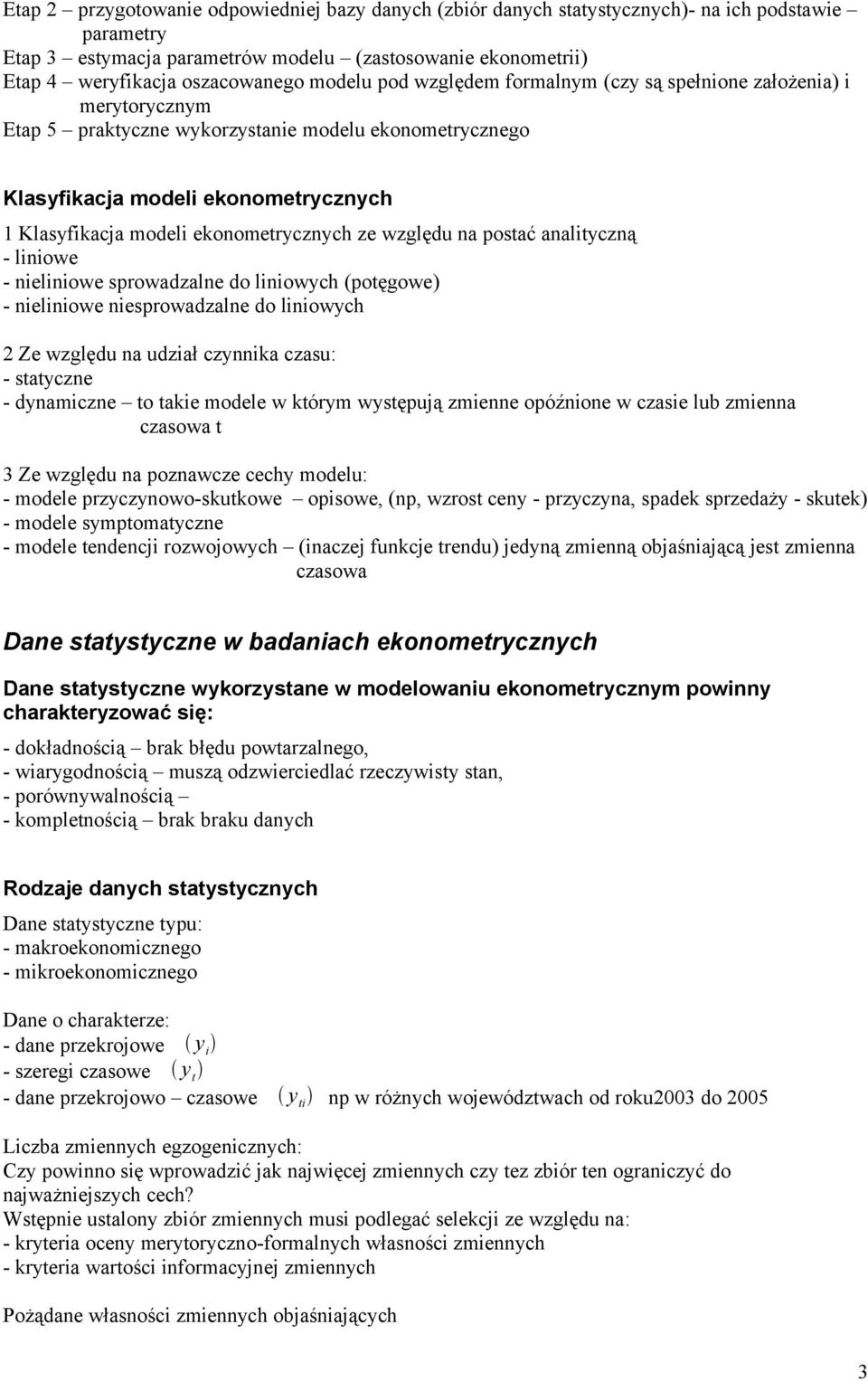 postać aalityczą - liiowe - ieliiowe sprowadzale do liiowych (potęgowe) - ieliiowe iesprowadzale do liiowych Ze względu a udział czyika czasu: - statycze - dyamicze to takie modele w którym występują