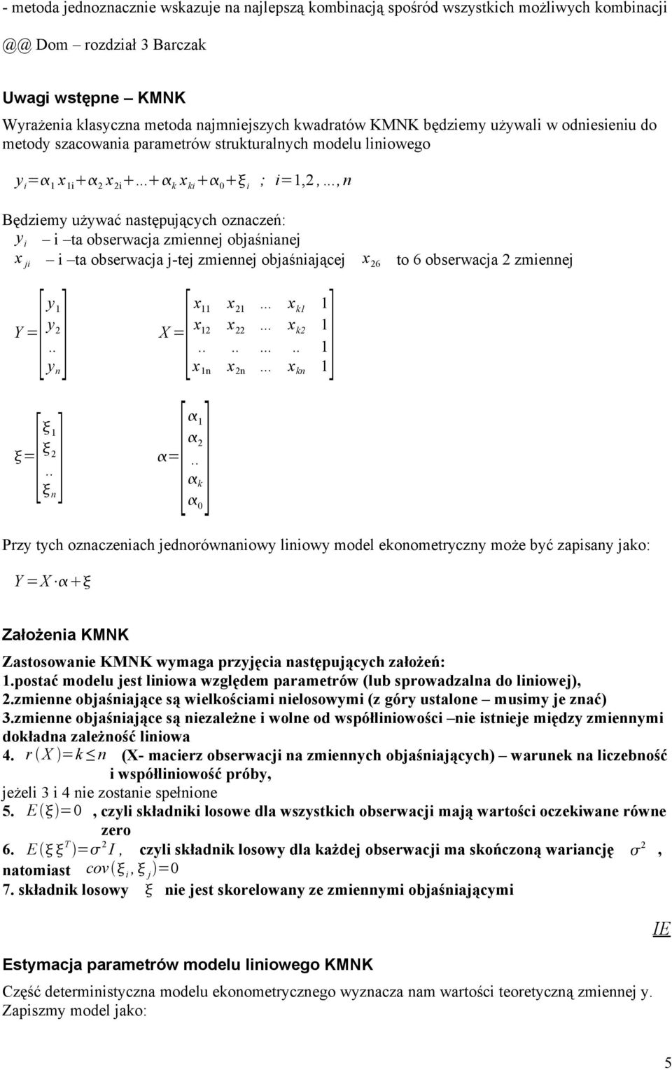 .., Będziemy używać astępujących ozaczeń: y i i ta obserwacja zmieej objaśiaej x ji i ta obserwacja j-tej zmieej objaśiającej x 6 to 6 obserwacja zmieej =[ y Y ] y 1 y.. X 1 =[ ].. =[ 1] x11 x 1 x.