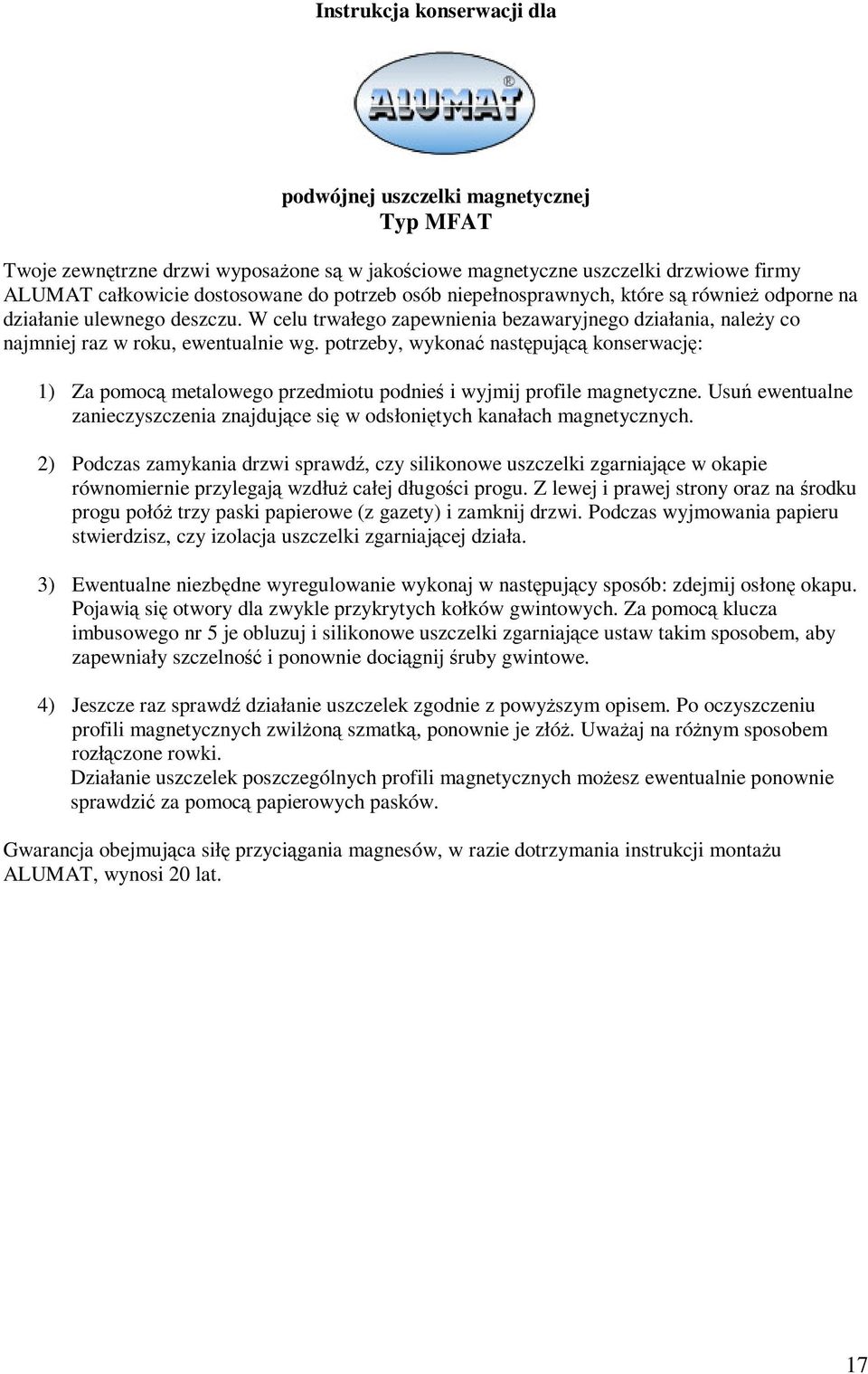 potrzeby, wykona nastpujc konserwacj: 1) Za pomoc metalowego przedmiotu podnie i wyjmij profile magnetyczne. Usu ewentualne zanieczyszczenia znajdujce si w odsłonitych kanałach magnetycznych.