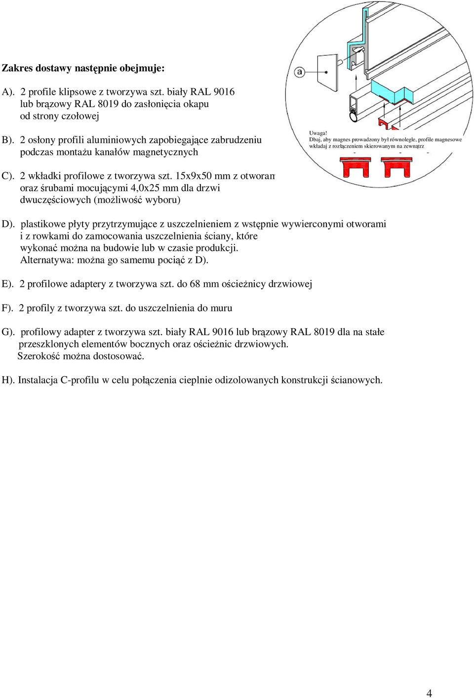 Dbaj, aby magnes prowadzony był równolegle, profile magnesowe wkładaj z rozłczeniem skierowanym na zewntrz C). 2 wkładki profilowe z tworzywa szt.