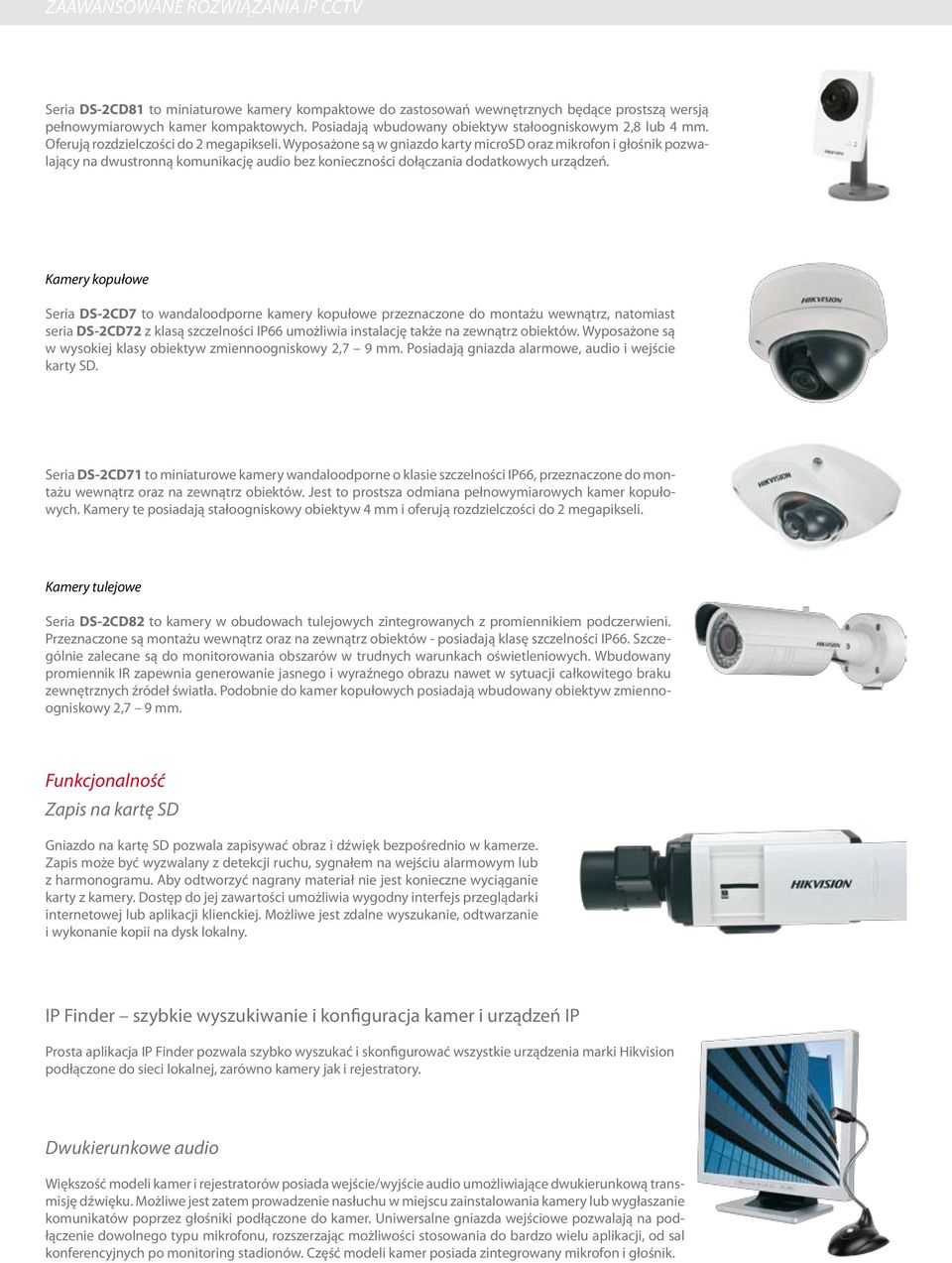 Kamery kopułowe Seria DS-2CD7 to wandaloodporne kamery kopułowe przeznaczone do montażu wewnątrz, natomiast seria DS-2CD72 z klasą szczelności IP66 umożliwia instalację także na zewnątrz obiektów.