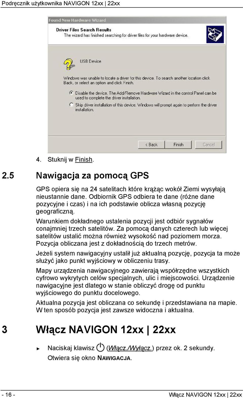 Warunkiem dokładnego ustalenia pozycji jest odbiór sygnałów conajmniej trzech satelitów. Za pomocą danych czterech lub więcej satelitów ustalić można również wysokość nad poziomem morza.