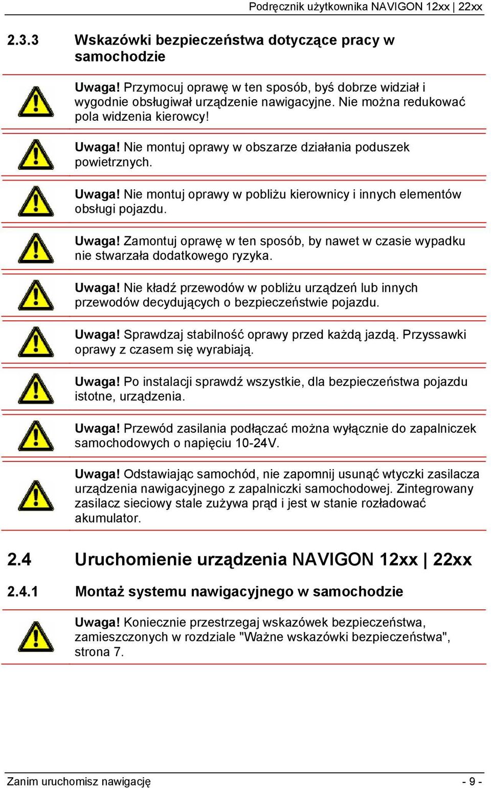 Uwaga! Zamontuj oprawę w ten sposób, by nawet w czasie wypadku nie stwarzała dodatkowego ryzyka. Uwaga!