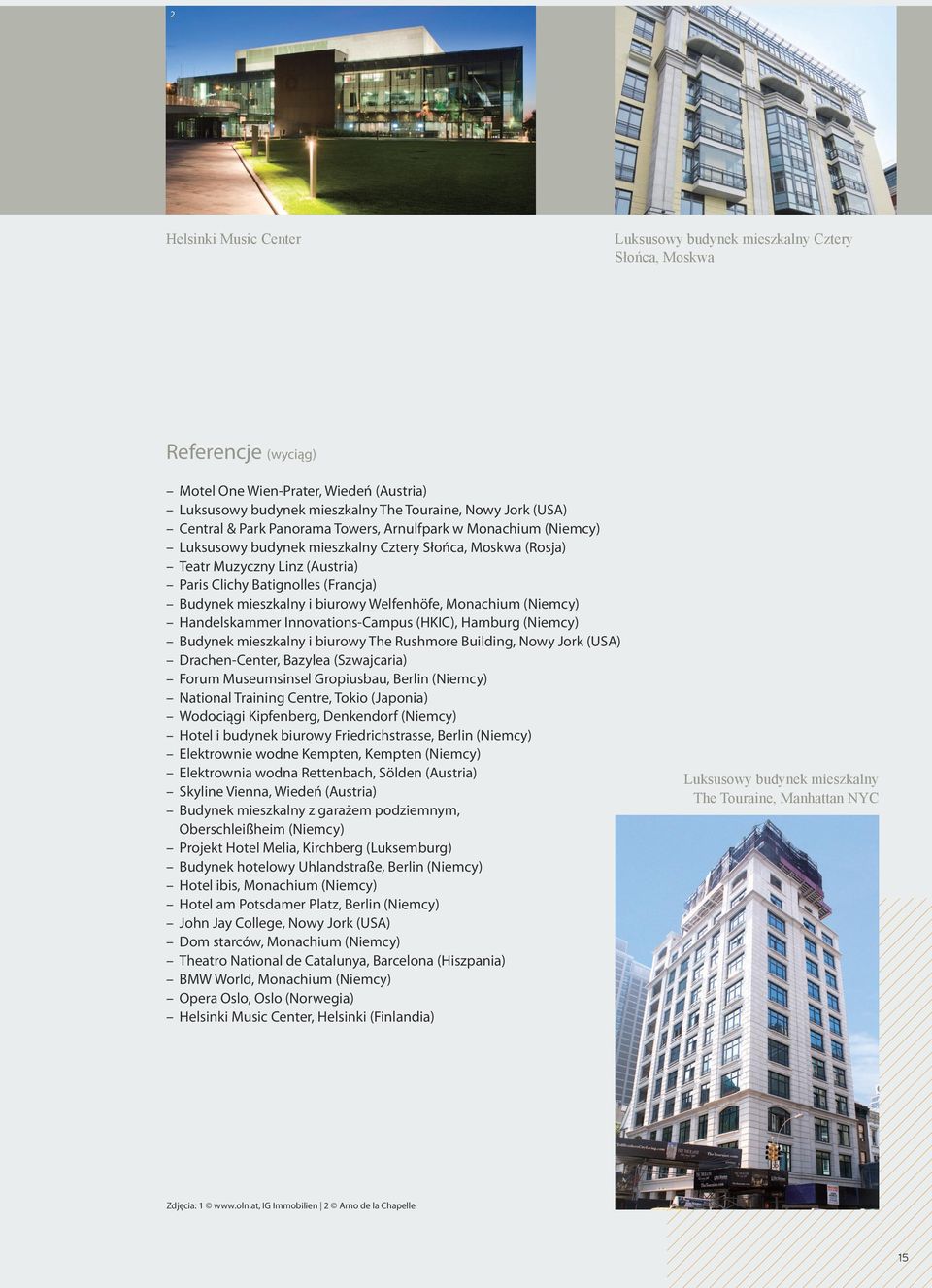 mieszkalny i biurowy Welfenhöfe, Monachium (Niemcy) Handelskammer Innovations-Campus (HKIC), Hamburg (Niemcy) Budynek mieszkalny i biurowy The Rushmore Building, Nowy Jork (USA) Drachen-Center,