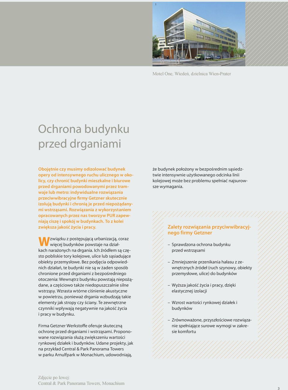 Rozwiązania z wykorzystaniem opracowanych przez nas tworzyw PUR zapewniają ciszę i spokój w budynkach. To z kolei zwiększa jakość życia i pracy.