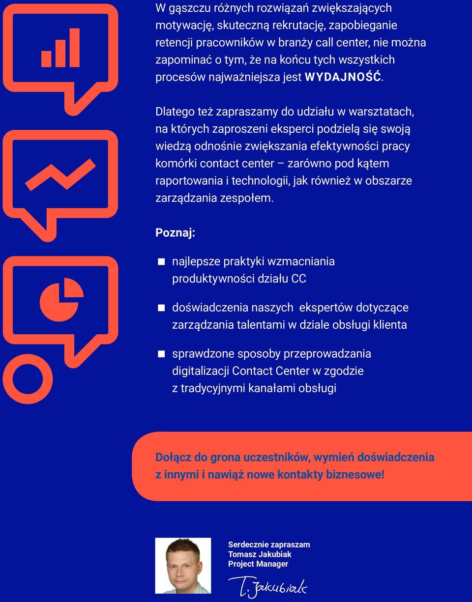 Dlatego też zapraszamy do udziału w warsztatach, na których zaproszeni eksperci podzielą się swoją wiedzą odnośnie zwiększania efektywności pracy komórki contact center zarówno pod kątem raportowania