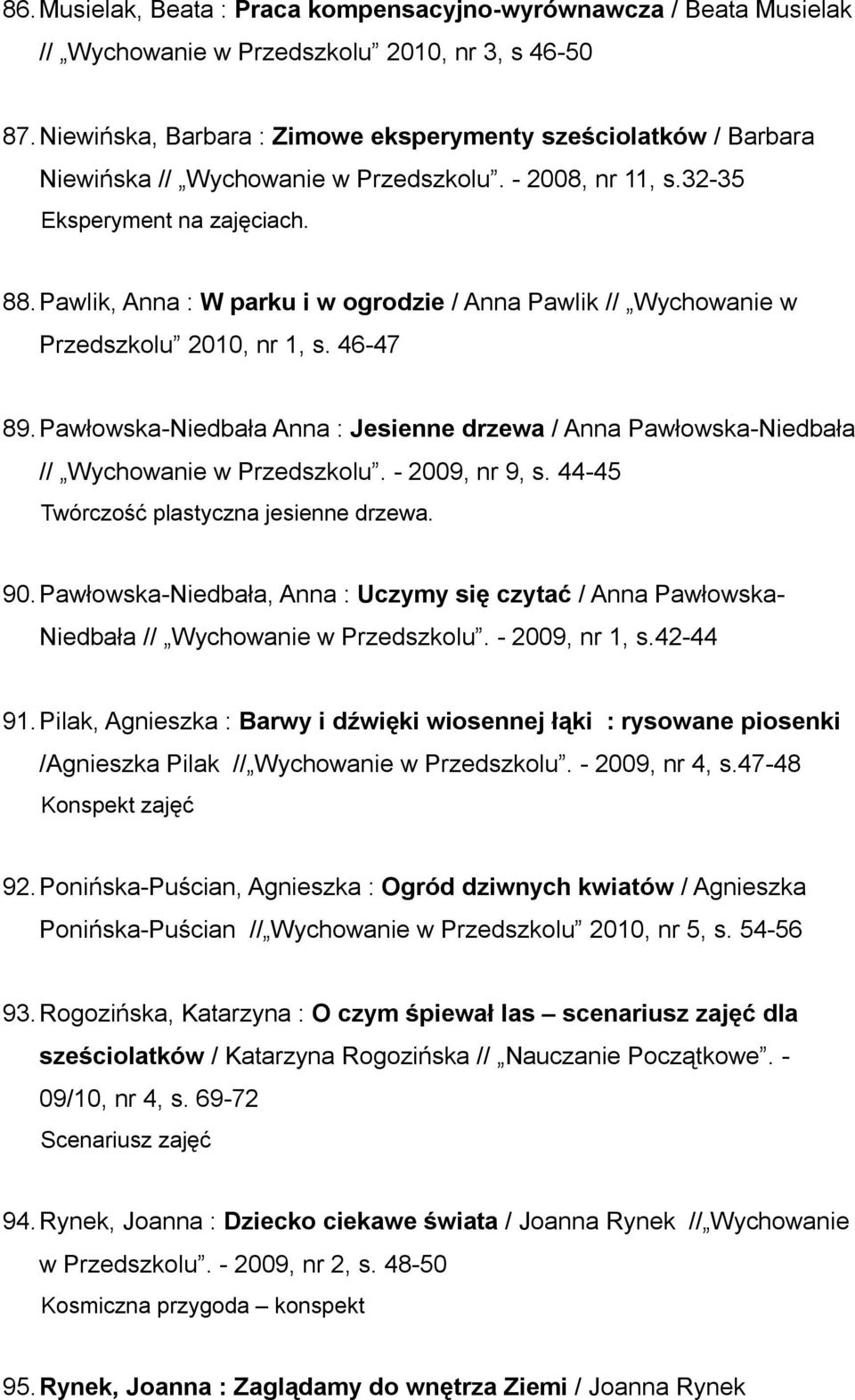 Pawlik, Anna : W parku i w ogrodzie / Anna Pawlik // Wychowanie w Przedszkolu 2010, nr 1, s. 46-47 89. Pawłowska-Niedbała Anna : Jesienne drzewa / Anna Pawłowska-Niedbała // Wychowanie w Przedszkolu.