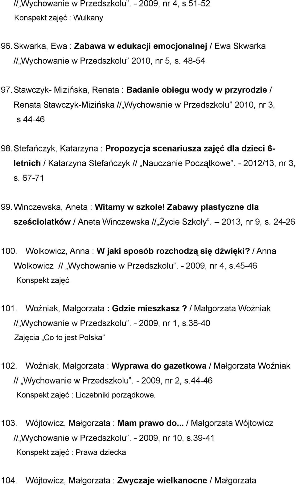 Stefańczyk, Katarzyna : Propozycja scenariusza zajęć dla dzieci 6- letnich / Katarzyna Stefańczyk // Nauczanie Początkowe. - 2012/13, nr 3, s. 67-71 99. Winczewska, Aneta : Witamy w szkole!