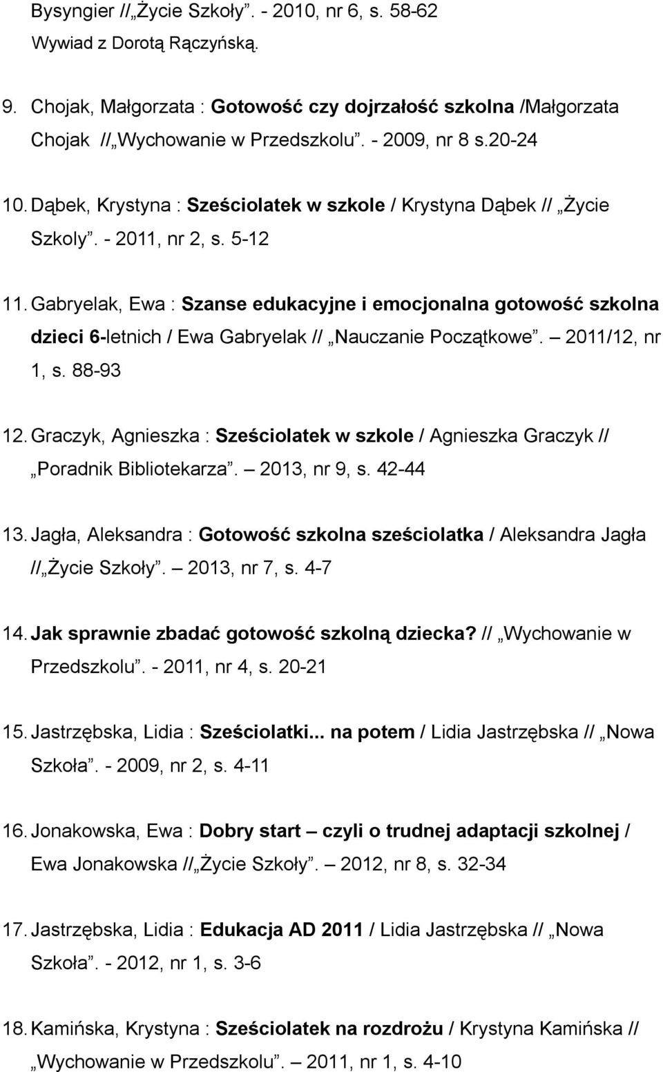 Gabryelak, Ewa : Szanse edukacyjne i emocjonalna gotowość szkolna dzieci 6-letnich / Ewa Gabryelak // Nauczanie Początkowe. 2011/12, nr 1, s. 88-93 12.