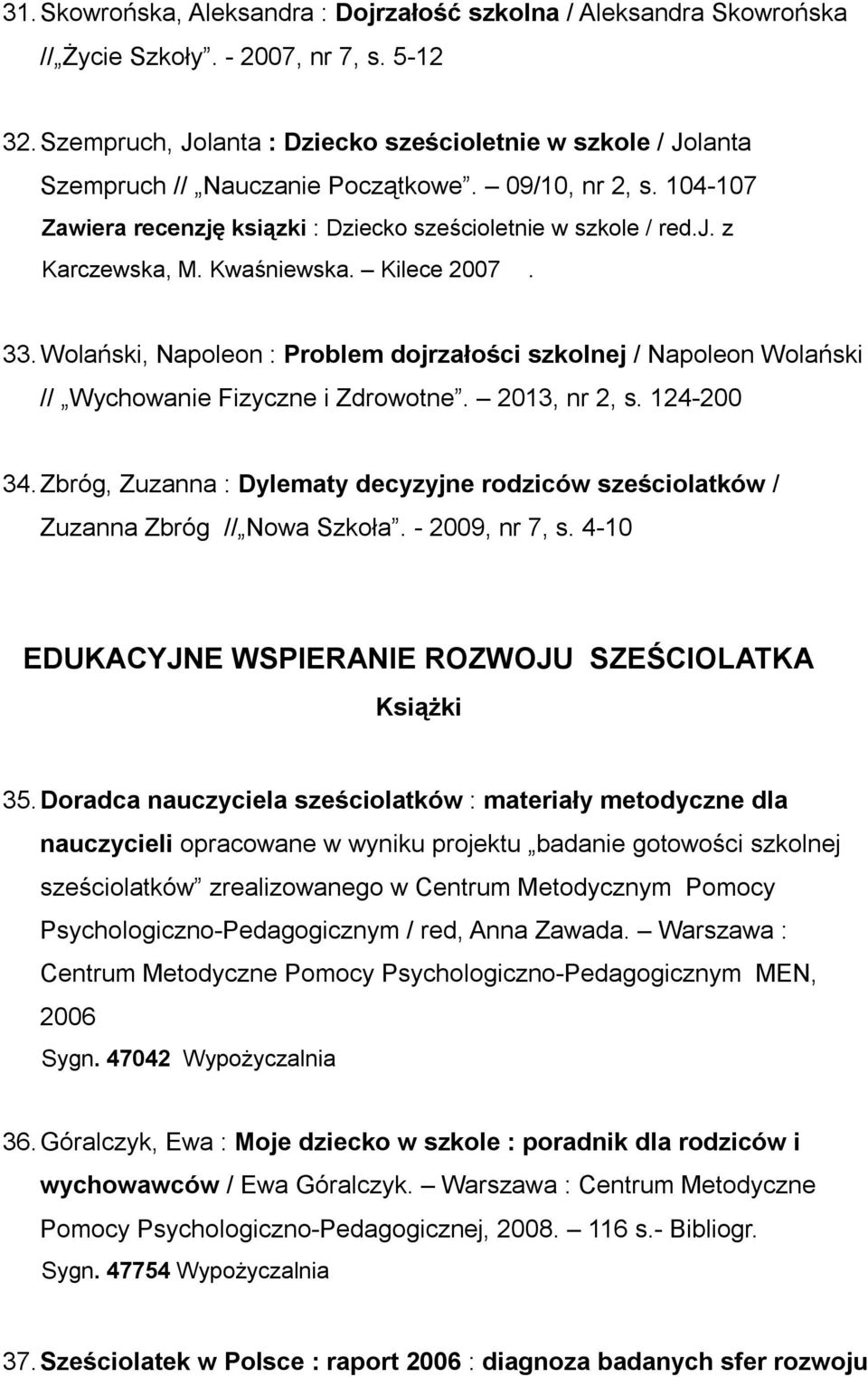 Kwaśniewska. Kilece 2007. 33. Wolański, Napoleon : Problem dojrzałości szkolnej / Napoleon Wolański // Wychowanie Fizyczne i Zdrowotne. 2013, nr 2, s. 124-200 34.