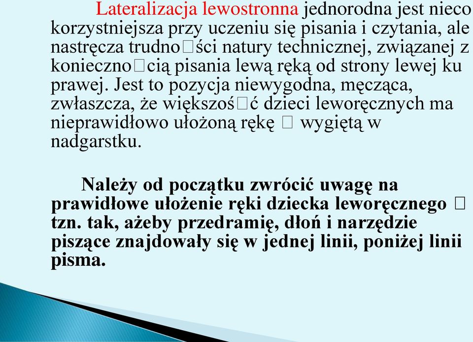 Jest to pozycja niewygodna, męcząca, zwłaszcza, że większość dzieci leworęcznych ma nieprawidłowo ułożoną rękę wygiętą w nadgarstku.