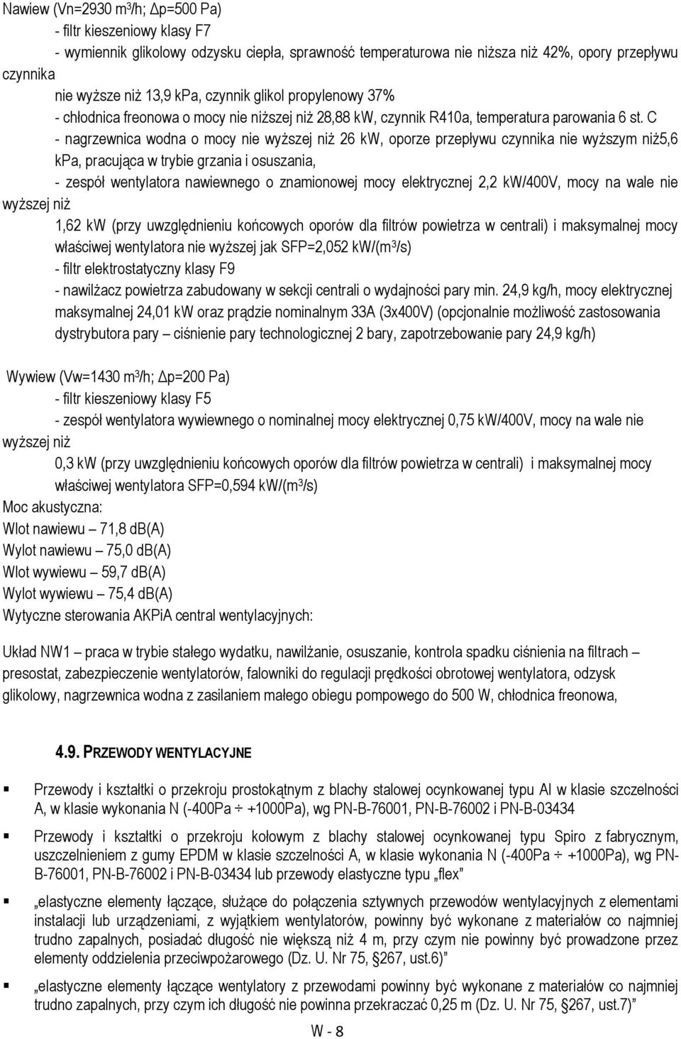 C - nagrzewnica wodna o mocy nie wyższej niż 26 kw, oporze przepływu czynnika nie wyższym niż5,6 kpa, pracująca w trybie grzania i osuszania, - zespół wentylatora nawiewnego o znamionowej mocy