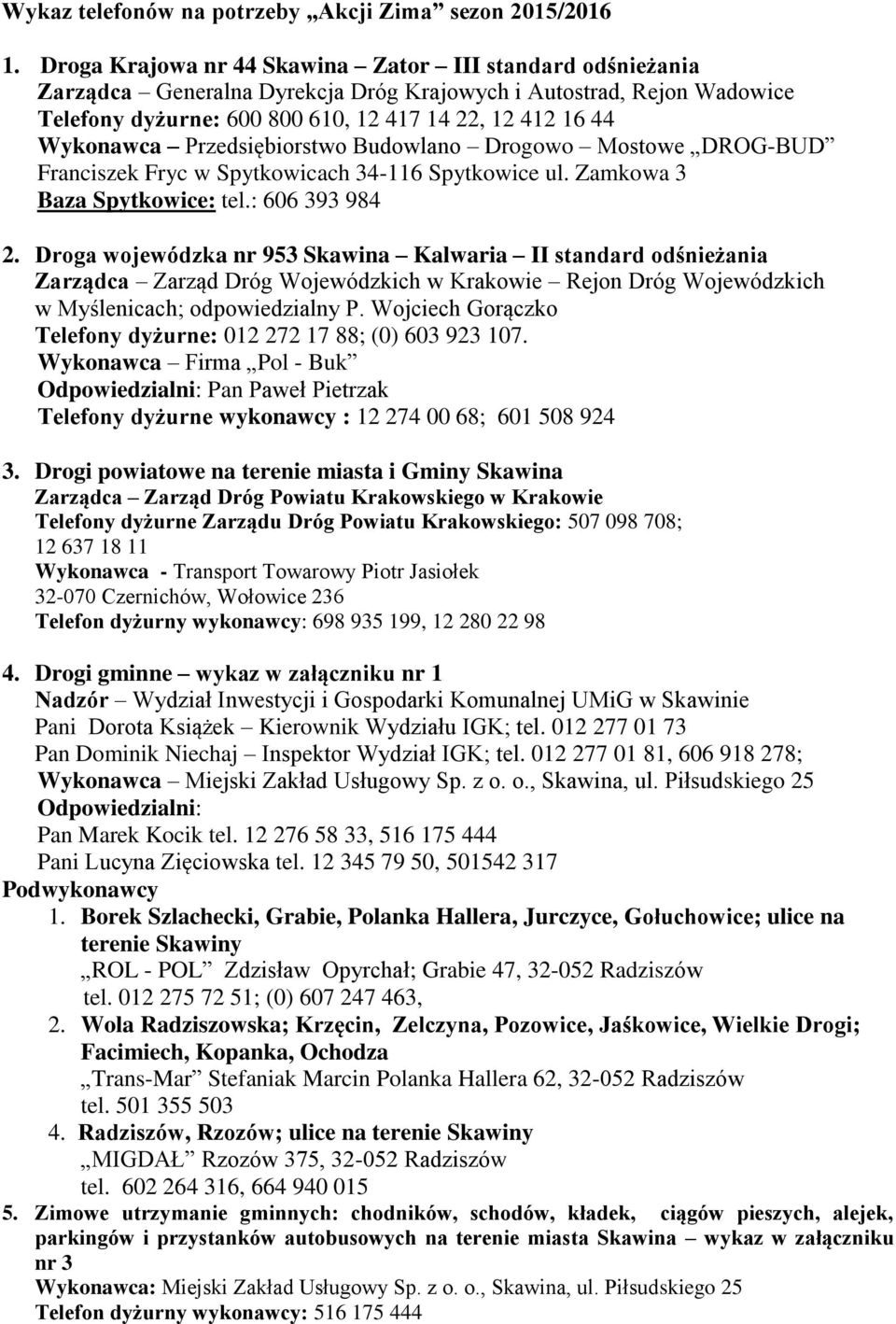 Przedsiębiorstwo Budowlano Drogowo Mostowe DROG-BUD Franciszek Fryc w Spytkowicach 34-116 Spytkowice ul. Zamkowa 3 Baza Spytkowice: tel.: 606 393 984 2.