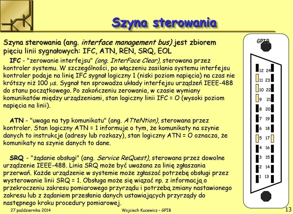 W szczególności, po włączeniu zasilania systemu interfejsu kontroler podaje na linię IFC sygnał logiczny 1 (niski poziom napięcia) na czas nie krótszy niż 100 ms.