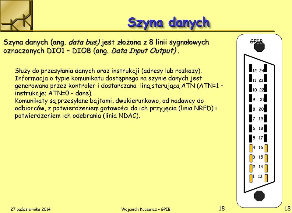 Informacja o typie komunikatu dostępnego na szynie danych jest generowana przez kontroler i dostarczana liną sterującą ATN (ATN=1 instrukcje; ATN=0 dane).