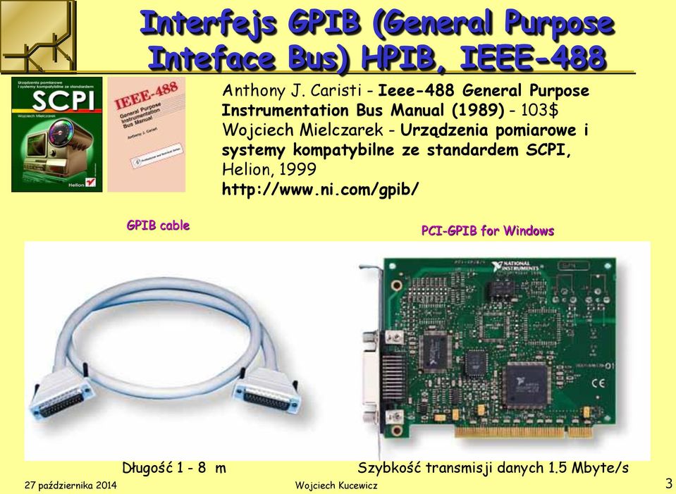 Urządzenia pomiarowe i systemy kompatybilne ze standardem SCPI, Helion, 1999 http://www.ni.com/gpib/ GPIB cable PCI-GPIB for Windows Długość 1-8 m Szybkość transmisji danych 1.