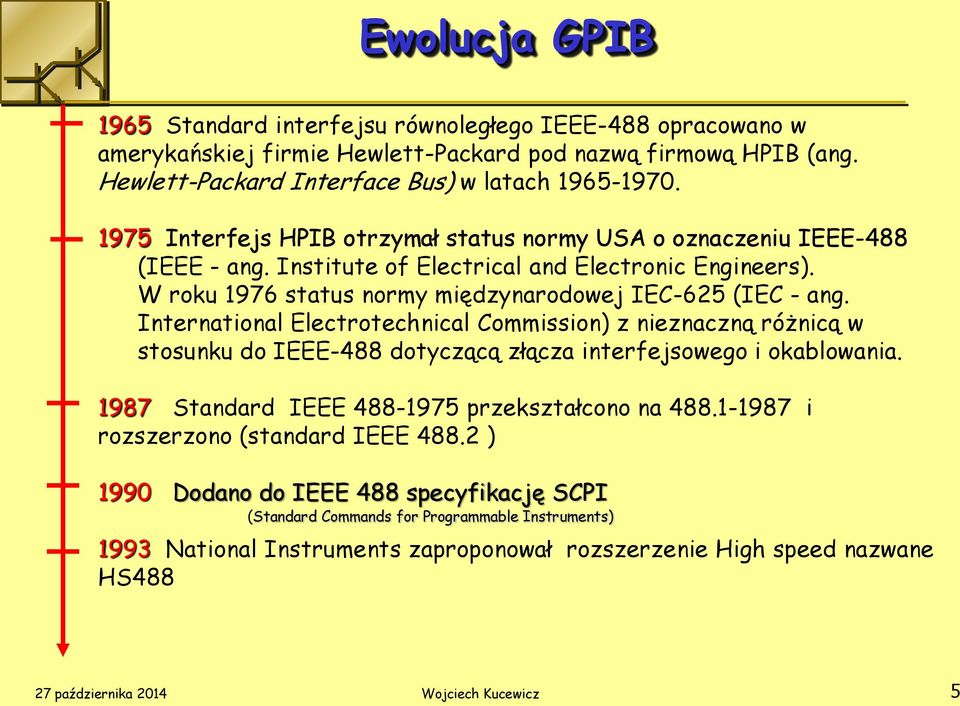 International Electrotechnical Commission) z nieznaczną różnicą w stosunku do IEEE-488 dotyczącą złącza interfejsowego i okablowania. 1987 Standard IEEE 488-1975 przekształcono na 488.