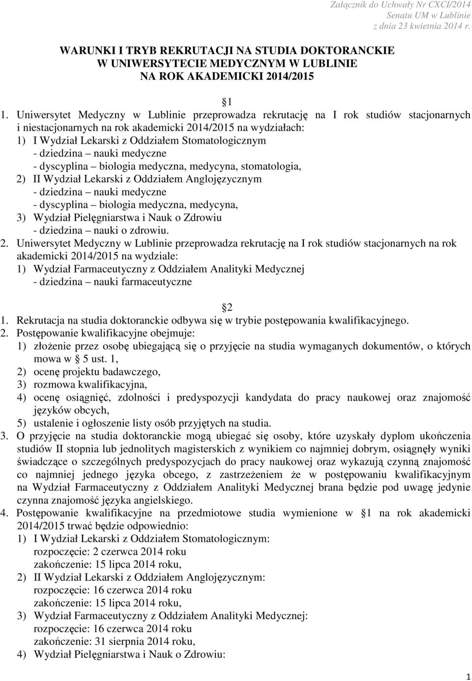 - dziedzina nauki medyczne - dyscyplina biologia medyczna, medycyna, stomatologia, 2) II Wydział Lekarski z Oddziałem Anglojęzycznym - dziedzina nauki medyczne - dyscyplina biologia medyczna,