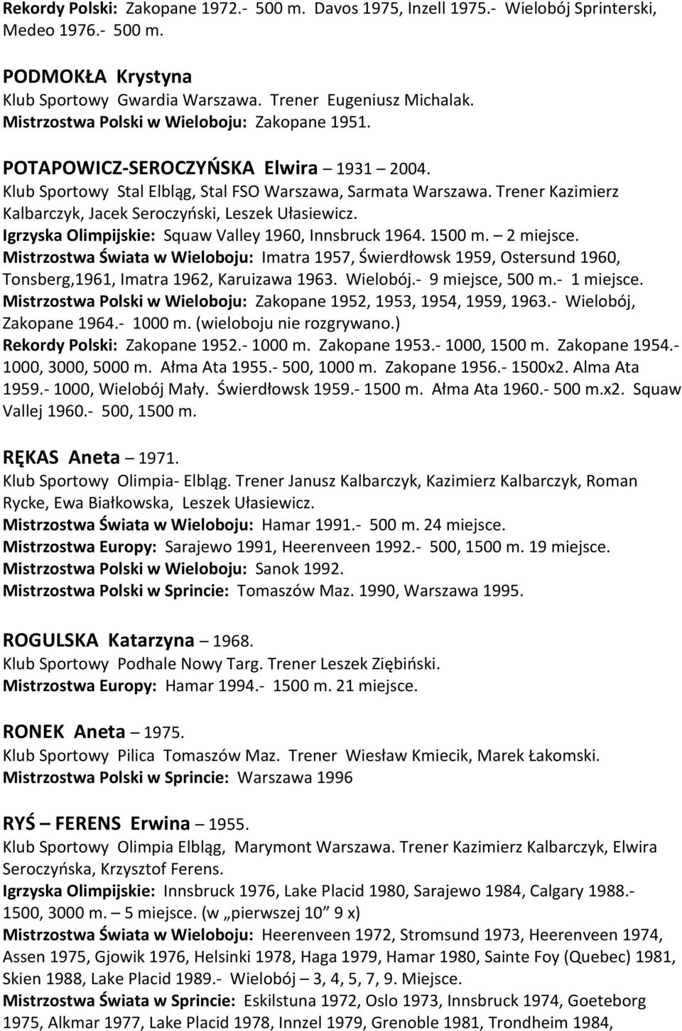Trener Kazimierz Kalbarczyk, Jacek Seroczyński, Leszek Ułasiewicz. Igrzyska Olimpijskie: Squaw Valley 1960, Innsbruck 1964. 1500 m. 2 miejsce.
