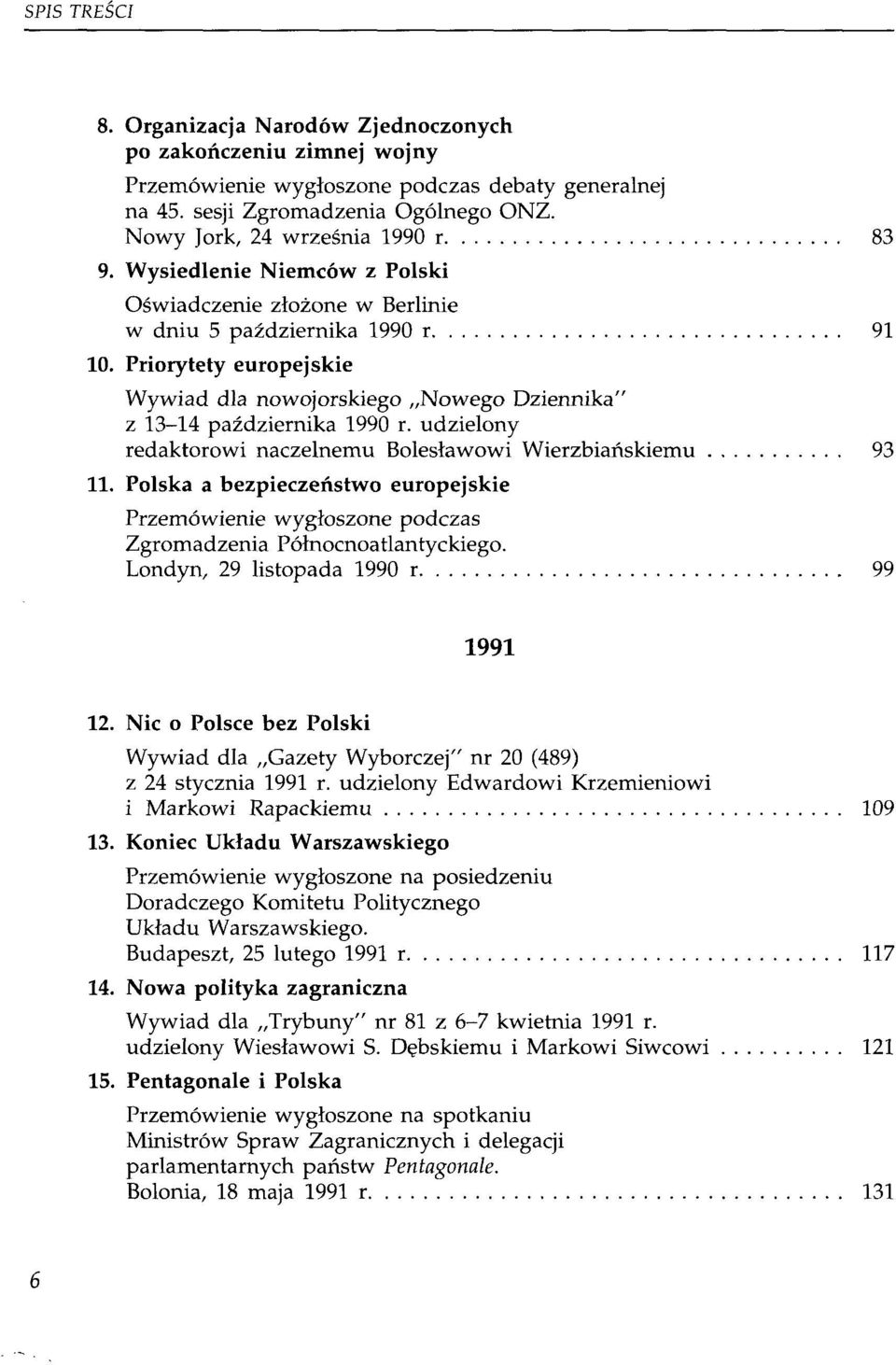 udzielony redaktorowi naczelnemu Bolesławowi Wierzbiańskiemu 93 11. Polska a bezpieczeństwo europejskie Przemówienie wygłoszone podczas Zgromadzenia Północnoatlantyckiego.