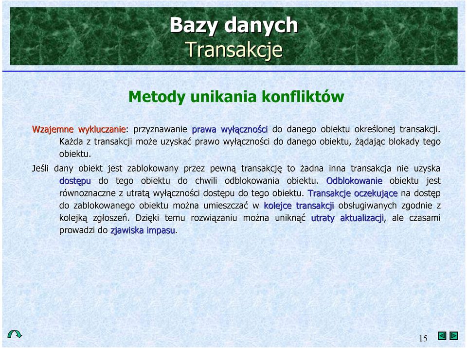 Je"li dany obiekt jest zablokowany przez pewn transakcj to (adna inna transakcja nie uzyska dostpu do tego obiektu do chwili odblokowania obiektu.