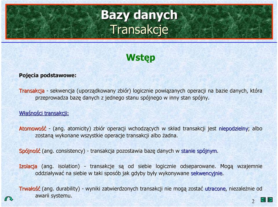 ad transakcji jest niepodzielny; ; albo zostan wykonane wszystkie operacje transakcji albo (adna. Spójno"& (ang. consistency) - transakcja pozostawia baz danych w stanie spójnym.