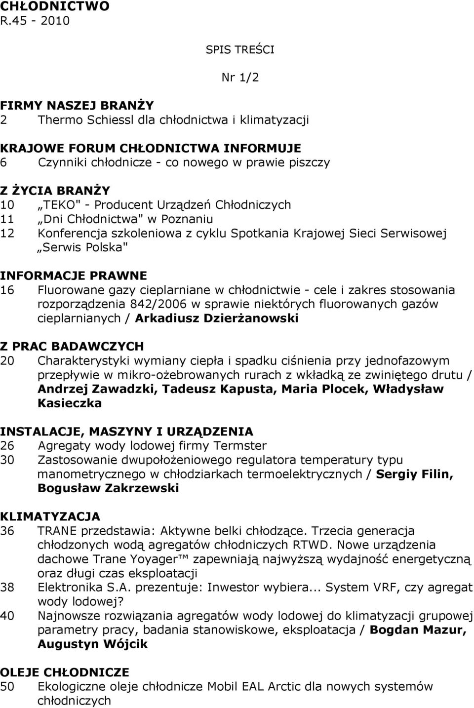 Producent Urządzeń Chłodniczych 11 Dni Chłodnictwa" w Poznaniu 12 Konferencja szkoleniowa z cyklu Spotkania Krajowej Sieci Serwisowej Serwis Polska" INFORMACJE PRAWNE 16 Fluorowane gazy cieplarniane