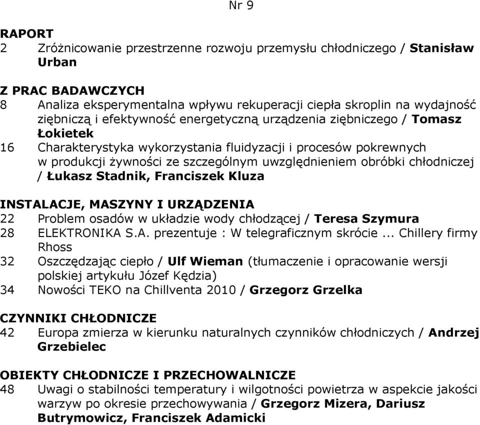 Łukasz Stadnik, Franciszek Kluza 22 Problem osadów w układzie wody chłodzącej / Teresa Szymura 28 ELEKTRONIKA S.A. prezentuje : W telegraficznym skrócie.