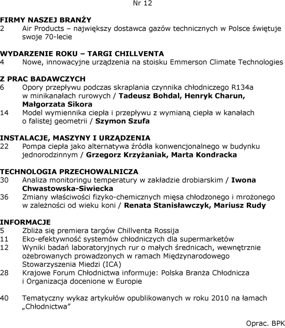 z wymianą ciepła w kanałach o falistej geometrii / Szymon Szufa 22 Pompa ciepła jako alternatywa źródła konwencjonalnego w budynku jednorodzinnym / Grzegorz KrzyŜaniak, Marta Kondracka 30 Analiza