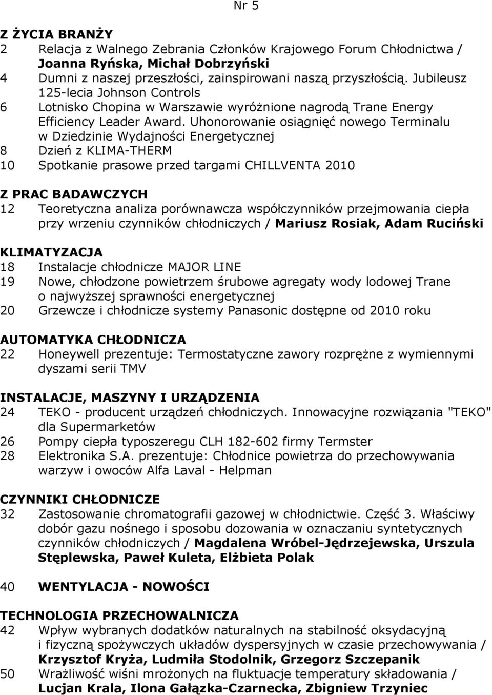 Uhonorowanie osiągnięć nowego Terminalu w Dziedzinie Wydajności Energetycznej 8 Dzień z KLIMA-THERM 10 Spotkanie prasowe przed targami CHILLVENTA 2010 12 Teoretyczna analiza porównawcza
