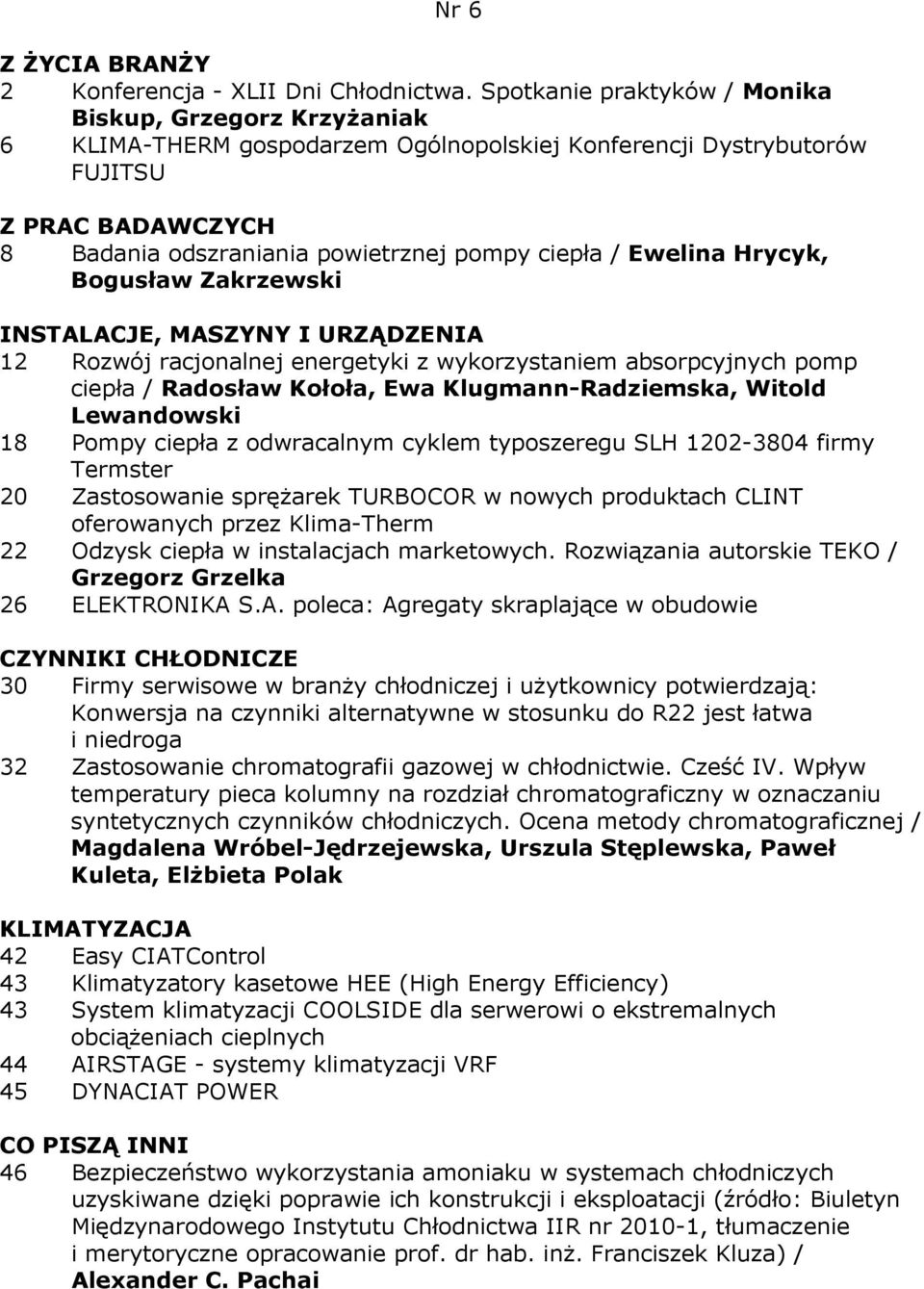 Bogusław Zakrzewski 12 Rozwój racjonalnej energetyki z wykorzystaniem absorpcyjnych pomp ciepła / Radosław Kołoła, Ewa Klugmann-Radziemska, Witold Lewandowski 18 Pompy ciepła z odwracalnym cyklem