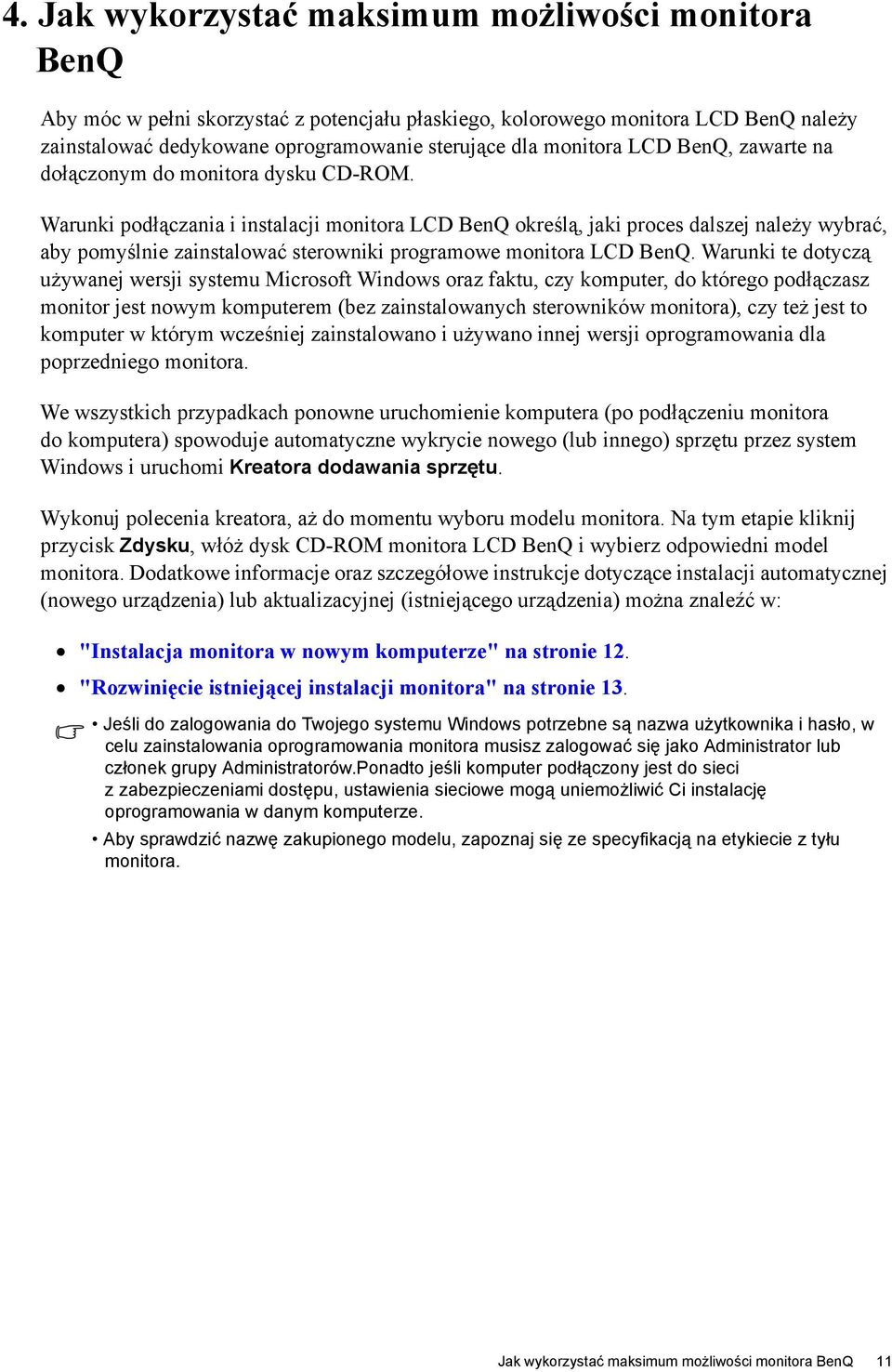 Warunki podłączania i instalacji monitora LCD BenQ określą, jaki proces dalszej należy wybrać, aby pomyślnie zainstalować sterowniki programowe monitora LCD BenQ.