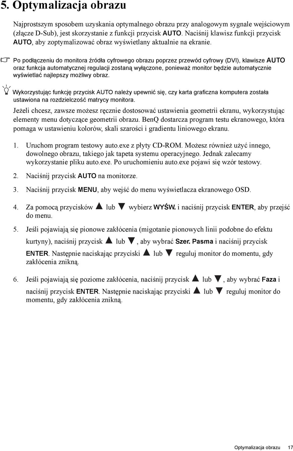 Po podłączeniu do monitora źródła cyfrowego obrazu poprzez przewód cyfrowy (DVI), klawisze AUTO oraz funkcja automatycznej regulacji zostaną wyłączone, ponieważ monitor będzie automatycznie