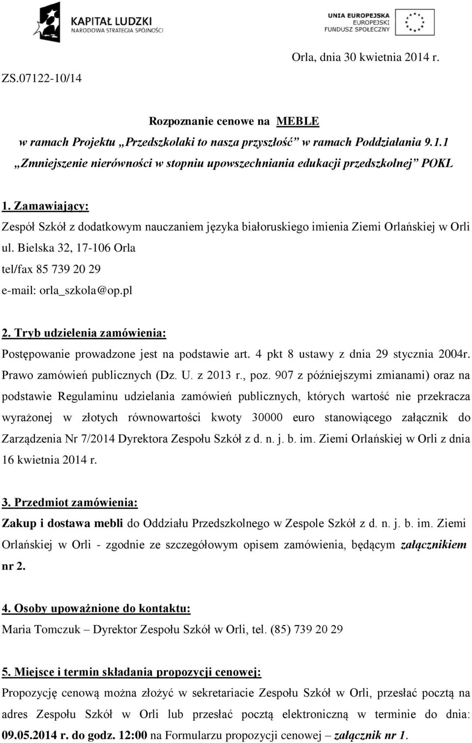 Tryb udzielenia zamówienia: Postępowanie prowadzone jest na podstawie art. 4 pkt 8 ustawy z dnia 29 stycznia 2004r. Prawo zamówień publicznych (Dz. U. z 2013 r., poz.