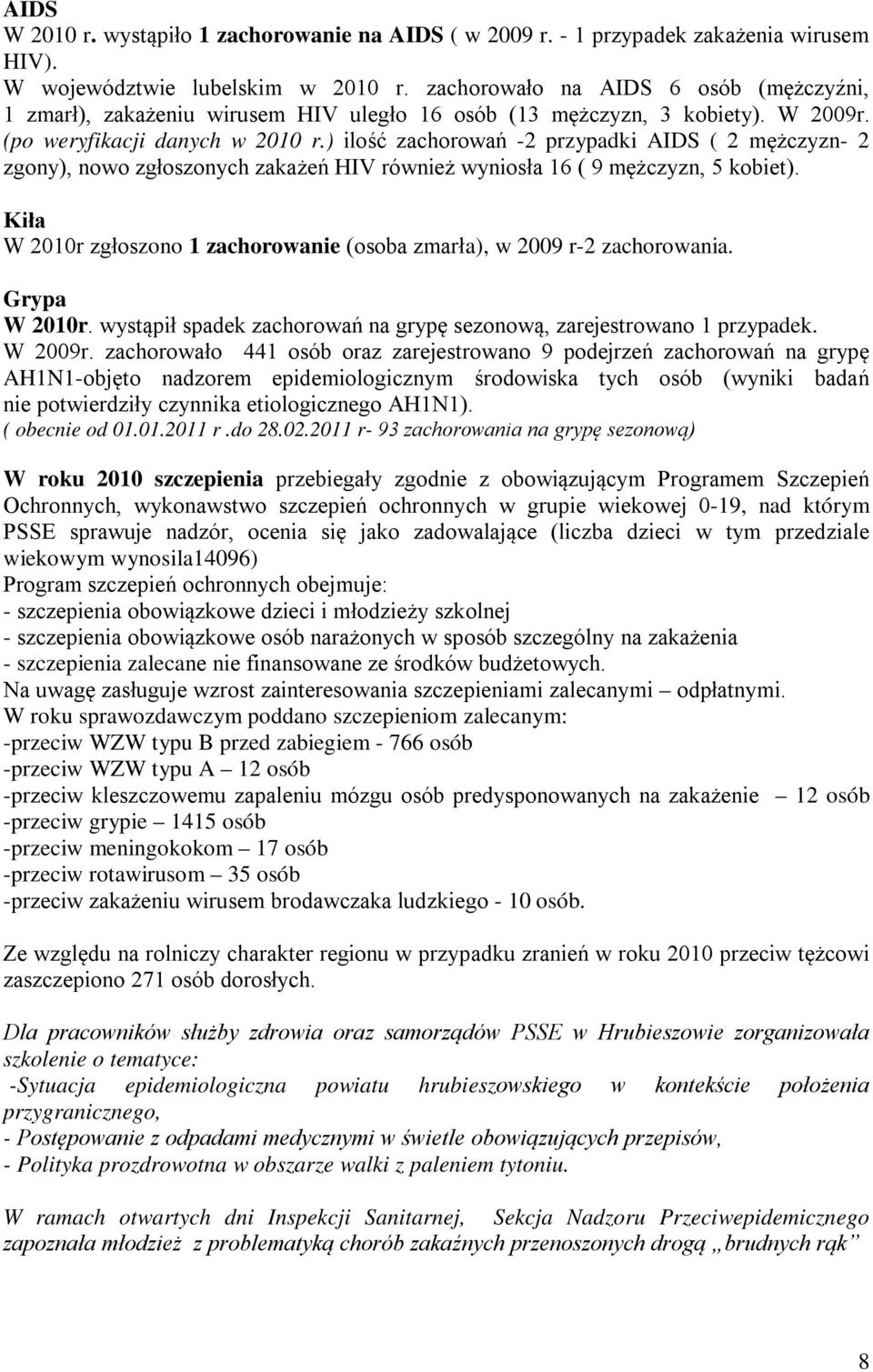 ) ilość zachorowań -2 przypadki AIDS ( 2 mężczyzn- 2 zgony), nowo zgłoszonych zakażeń HIV również wyniosła 16 ( 9 mężczyzn, 5 kobiet).
