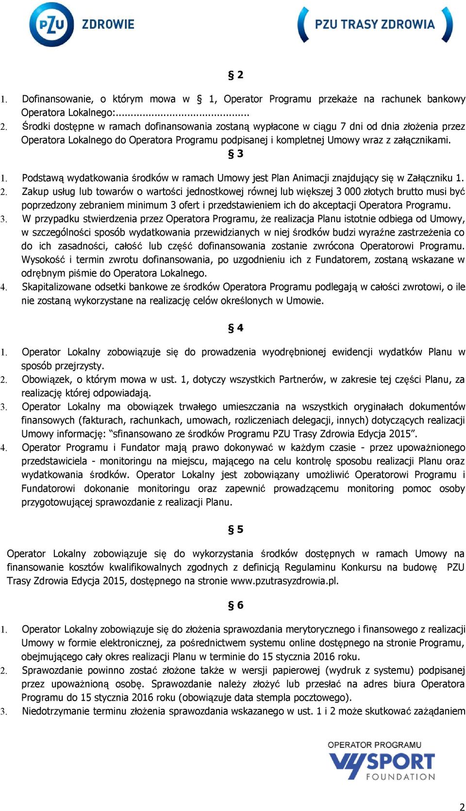 Podstawą wydatkowania środków w ramach Umowy jest Plan Animacji znajdujący się w Załączniku 1. 2.