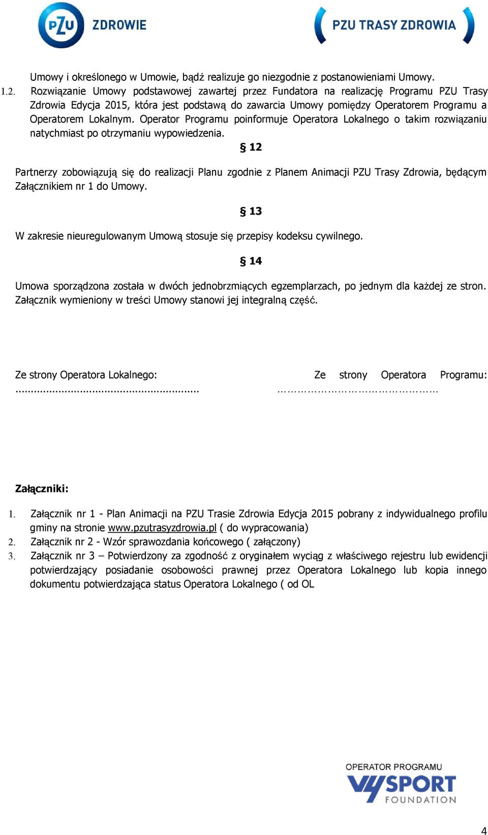Operator Programu poinformuje Operatora Lokalnego o takim rozwiązaniu natychmiast po otrzymaniu wypowiedzenia.