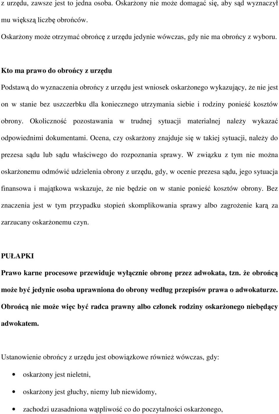 Kto ma prawo do obrońcy z urzędu Podstawą do wyznaczenia obrońcy z urzędu jest wniosek oskarŝonego wykazujący, Ŝe nie jest on w stanie bez uszczerbku dla koniecznego utrzymania siebie i rodziny