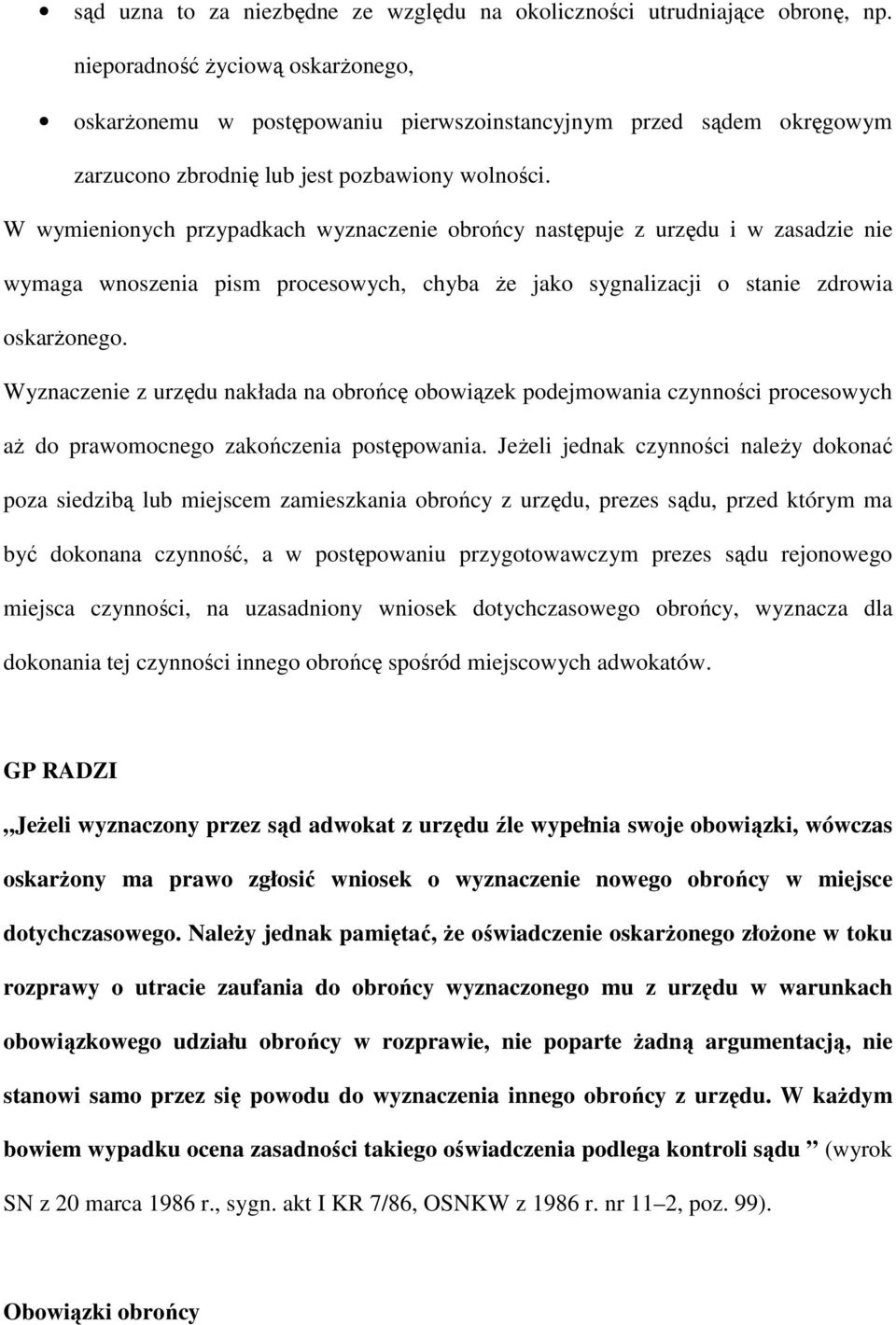 W wymienionych przypadkach wyznaczenie obrońcy następuje z urzędu i w zasadzie nie wymaga wnoszenia pism procesowych, chyba Ŝe jako sygnalizacji o stanie zdrowia oskarŝonego.