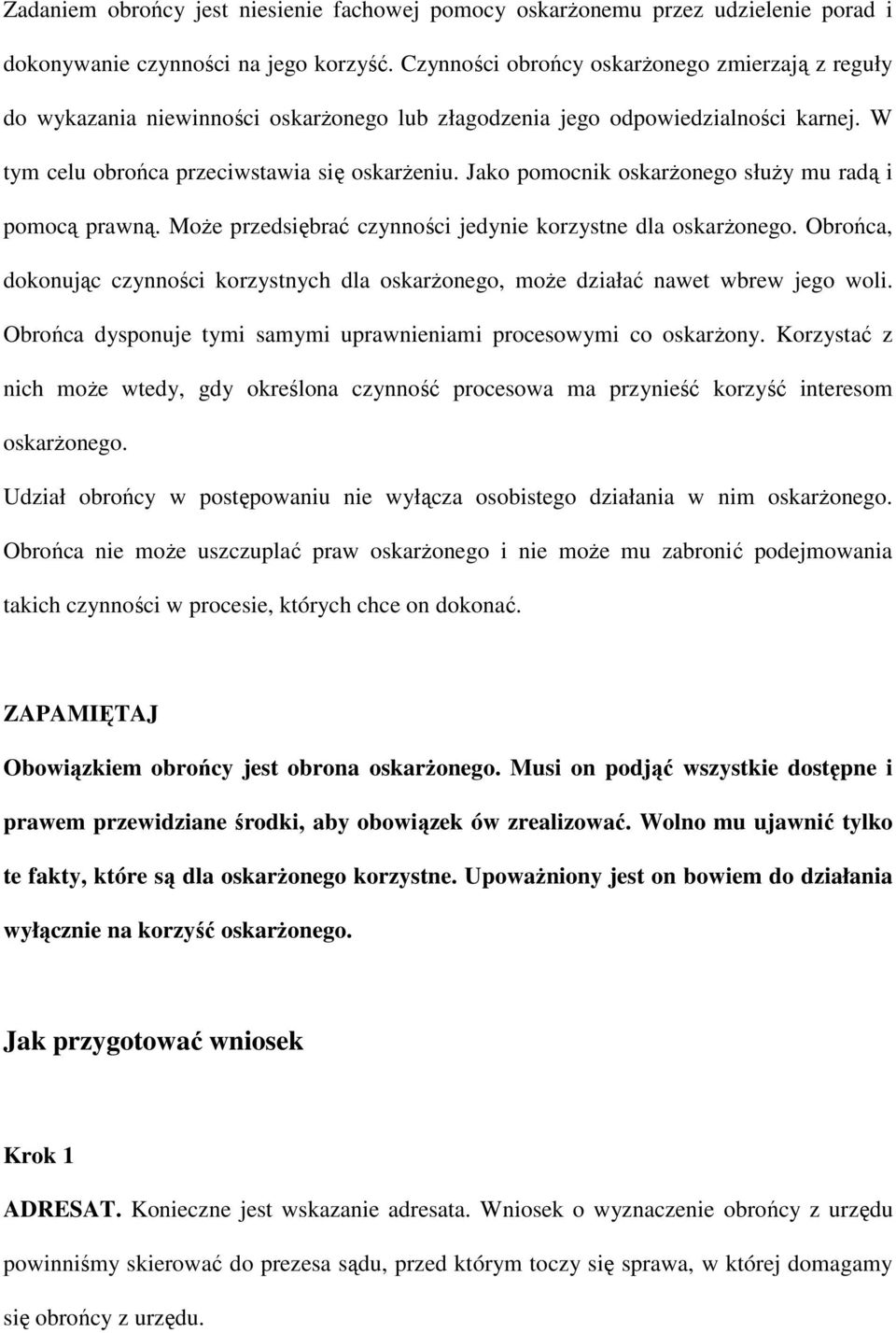 Jako pomocnik oskarŝonego słuŝy mu radą i pomocą prawną. MoŜe przedsiębrać czynności jedynie korzystne dla oskarŝonego.