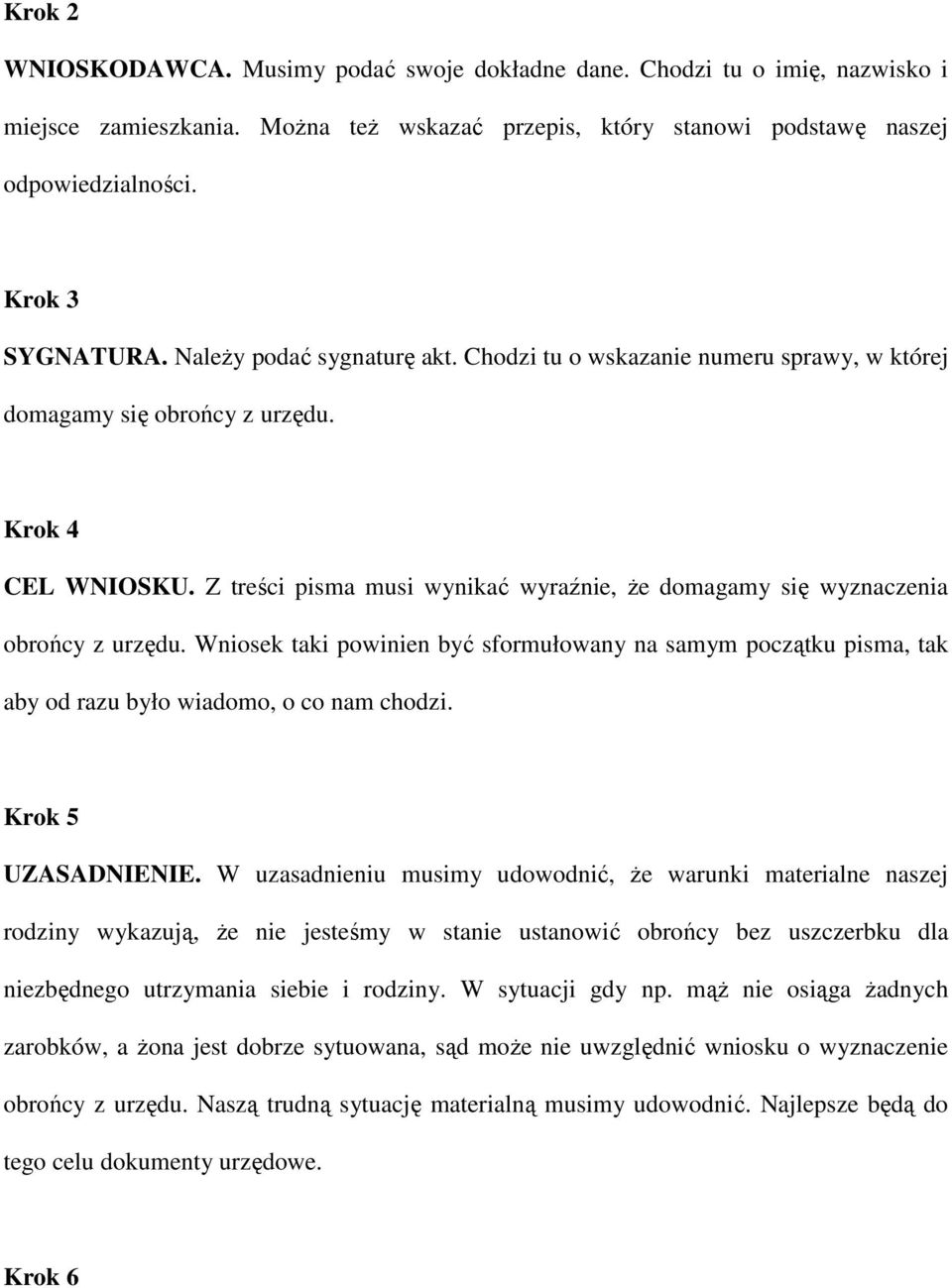 Z treści pisma musi wynikać wyraźnie, Ŝe domagamy się wyznaczenia obrońcy z urzędu. Wniosek taki powinien być sformułowany na samym początku pisma, tak aby od razu było wiadomo, o co nam chodzi.